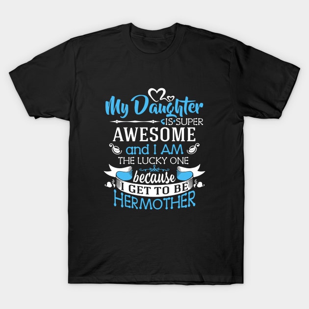 My Daughter Is Super Awesome And I Am The Lucky One Because I Get To Be Hermother Awesome T-Shirt by erbedingsanchez